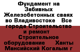 Фундамент на Забивных Железобетонных сваях во Владивостоке - Все города Строительство и ремонт » Строительное оборудование   . Ханты-Мансийский,Когалым г.